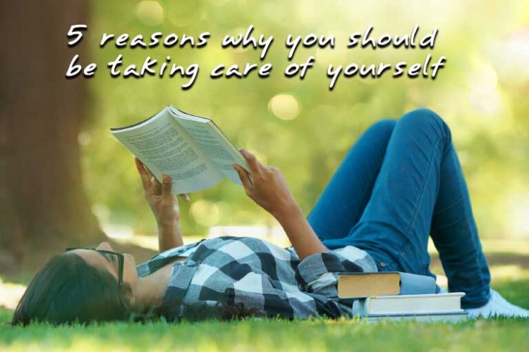 5 reasons why you should be taking care of yourself