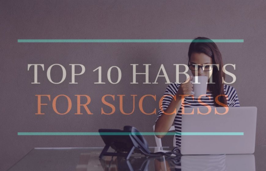 TOP 10 GOOD HABITS THAT WILL DEFINITELY HELP FOR SUCCESS IN YOUR CAREER