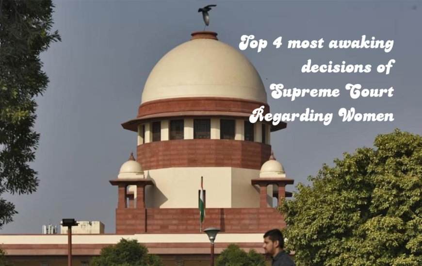 Top 4 most awaking decisions of Supreme Court Regarding Women