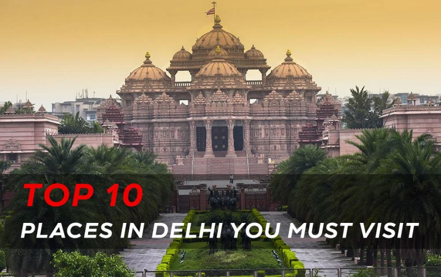 Top 10 places in Delhi you must visit in 2023