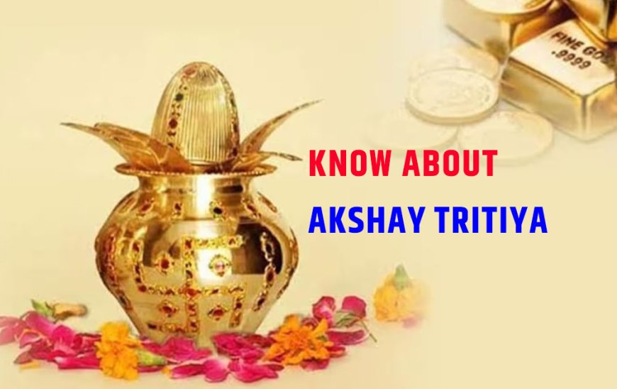 All You Need To Know About Akshay Tritiya 2023