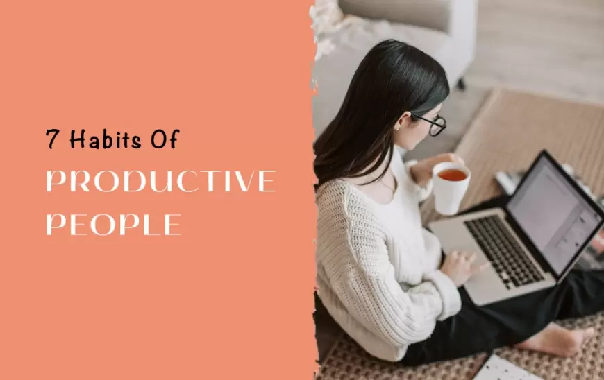 7 Habits Of Productive People