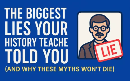 The Largest Fibs Your History Teacher Told You (And Why These Myths Refuse to Die)