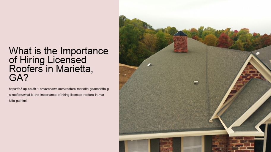 What is the Importance of Hiring Licensed Roofers in Marietta, GA?