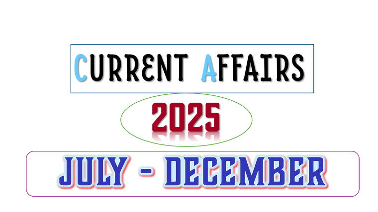 CURRENT AFFAIRS 2025 - July to December