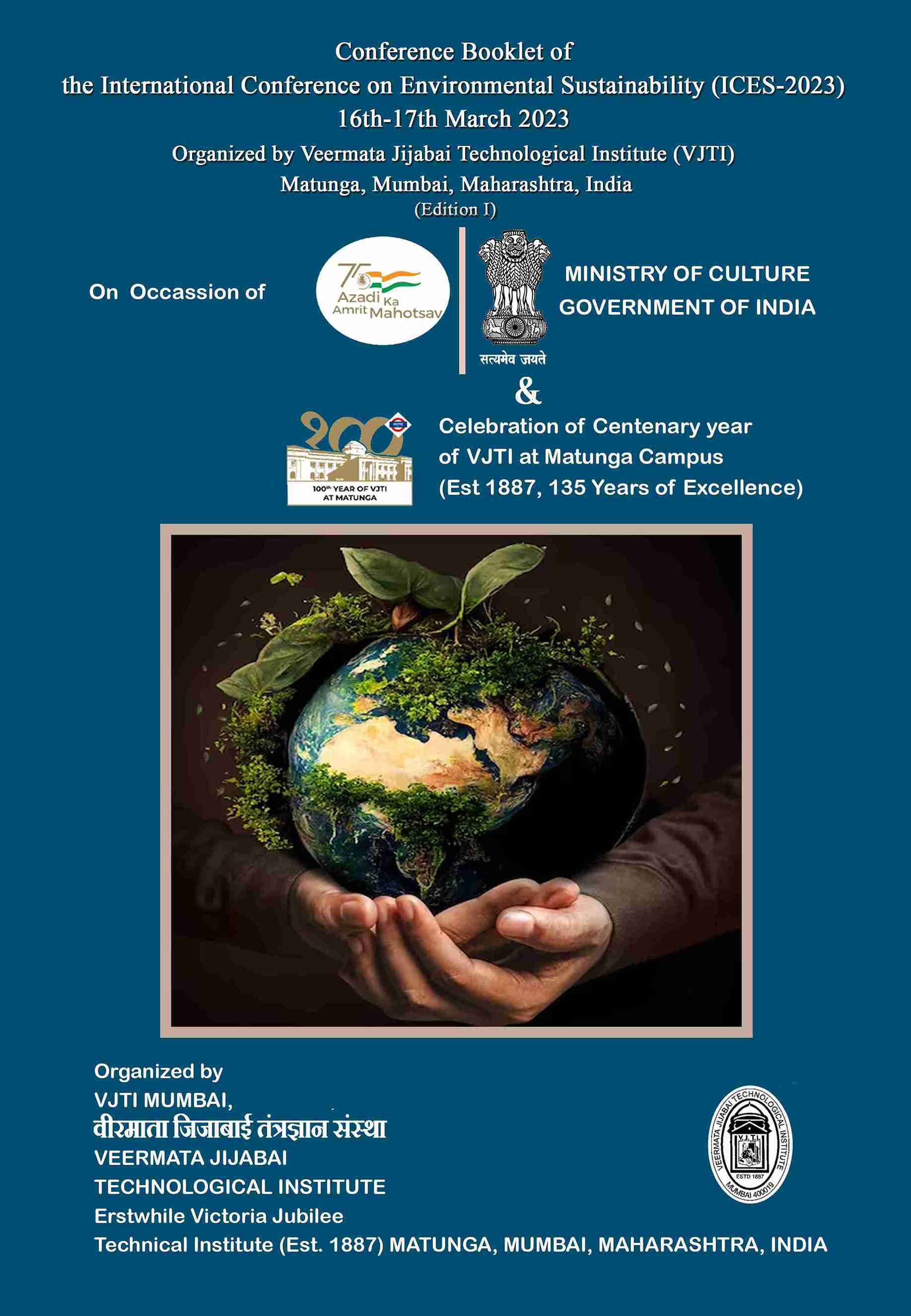 CONFERENCE BOOKLET OF THE INTERNATIONAL CONFERENCE ON ENVIRONMENTAL SUSTAINABILITY (ICES-2023) 16TH-17TH MARCH 2023 ORGANIZED BY VEERMATA JIJABAI TECHNOLOGICAL INSTITUTE (VJTI) MATUNGA, MUMBAI, MAHARASHTRA, INDIA (EDITION I)