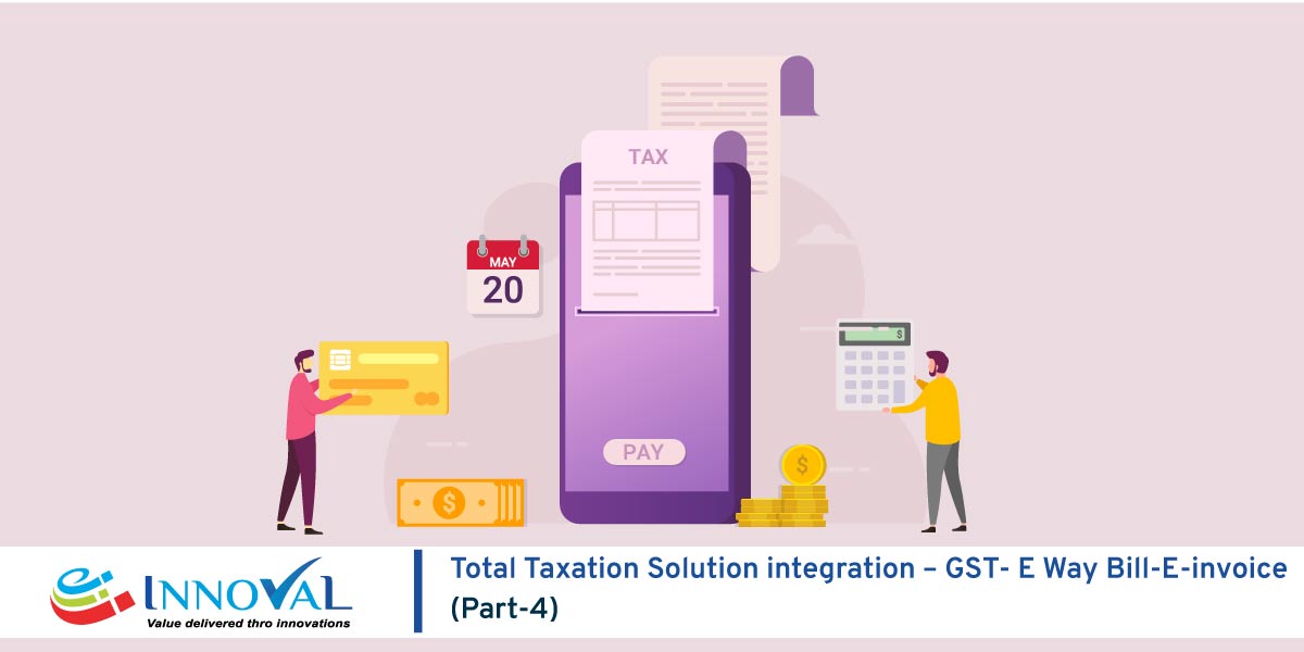 Total Taxation Solution integration – GST- E Way Bill-E-invoice (Part-4)