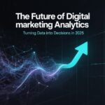 The Future of Digital Marketing Analytics: Turning Data into Decisions in 2025