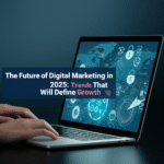 The Future of Digital Marketing in 2025: Trends That Will Define Growth
