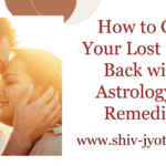 How to Get Your Lost Love Back with Astrology & Remedies