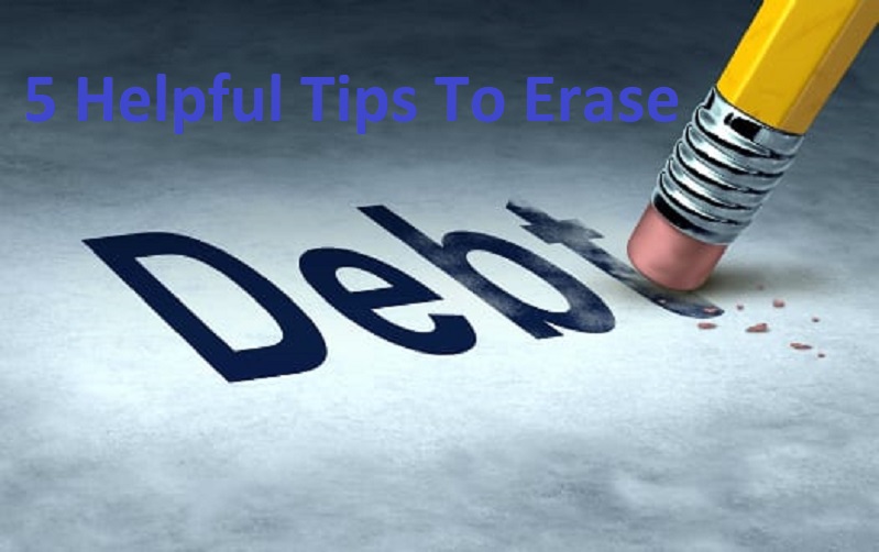5 Helpful Tips To Erase Debt