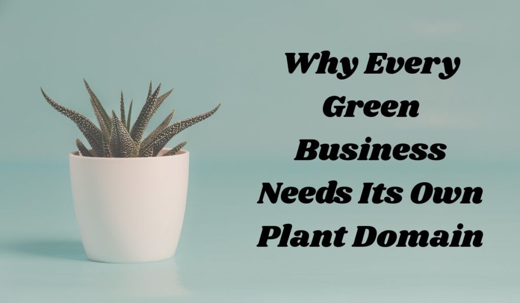 Why Every Green Business Needs Its Own Plant Domain