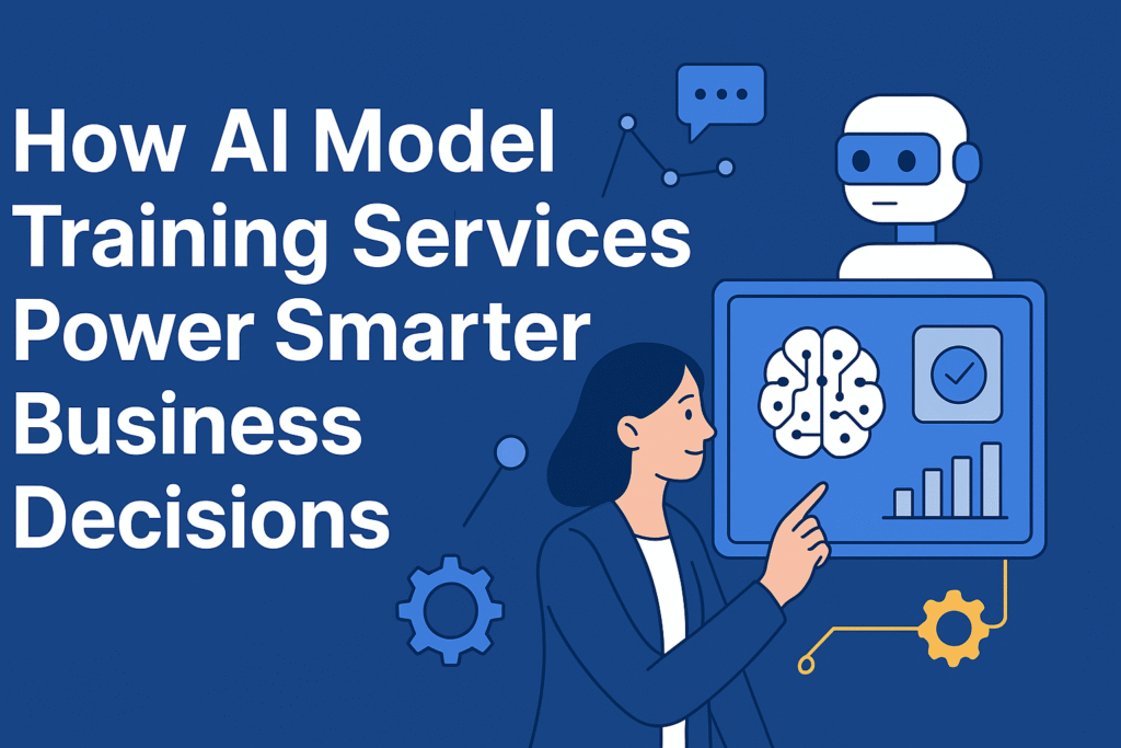 How AI Model Training Services Power Smarter Business Decisions