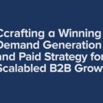 Crafting a Winning Demand Generation Paid Strategy for Scalable B2B Growth