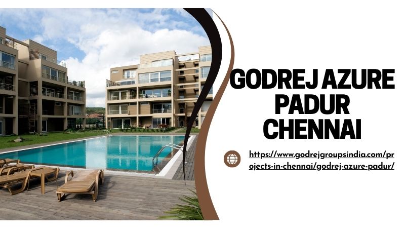 Godrej Azure Padur – Chennai’s Most Promising Residential Area