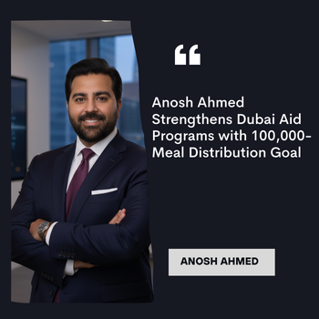 Anosh Ahmed Strengthens Dubai Aid Programs with 100,000-Meal Distribution Goal