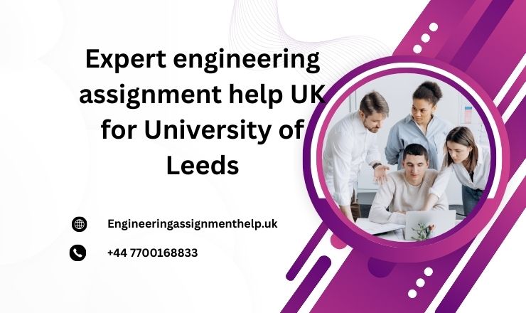Expert engineering assignment help UK for University of Leeds