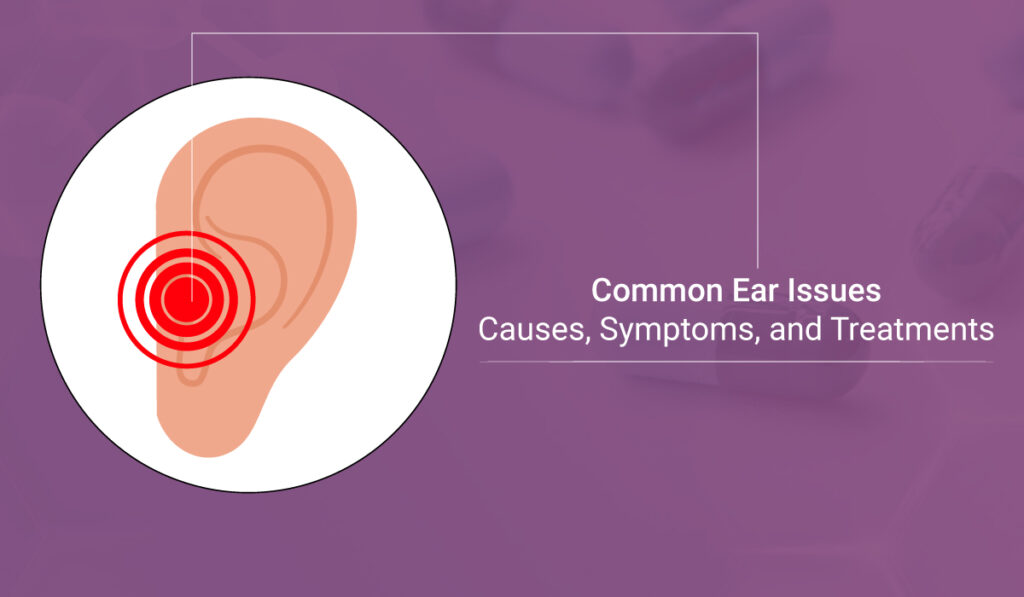 Common Ear Issues: Causes, Symptoms, and Treatments