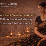 Why a Black Saree for Sankranti Reflects Emotional Maturity – House of Hind Perspective
