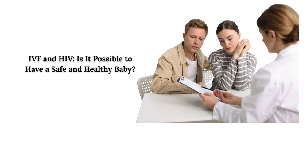 IVF and HIV: Is It Possible to Have a Safe and Healthy Baby?