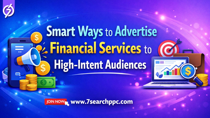 Smart Ways to Advertise Financial Services to High-Intent Audiences
