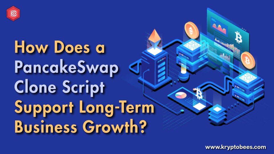 How Does a PancakeSwap Clone Script Support Long-Term Business Growth?