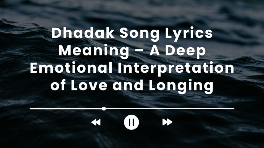 Dhadak Song Lyrics Meaning – A Deep Emotional Interpretation of Love and Longing