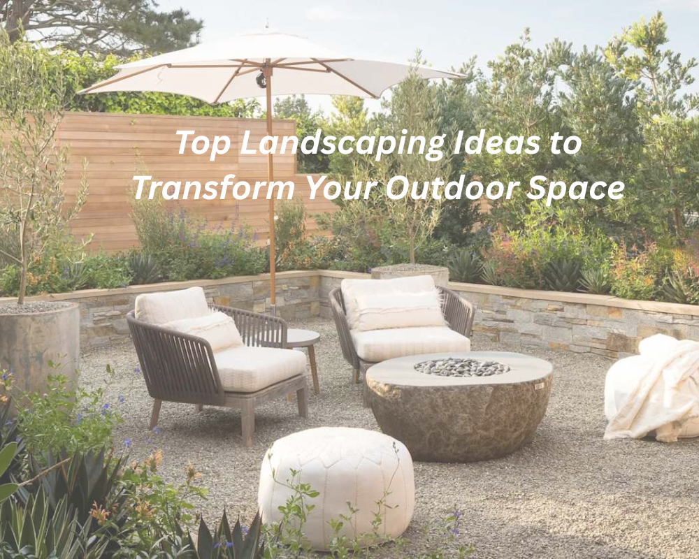 Top Landscaping Ideas to Transform Your Outdoor Space