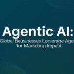 How Global Businesses Leverage Agentic AI for Marketing Impact