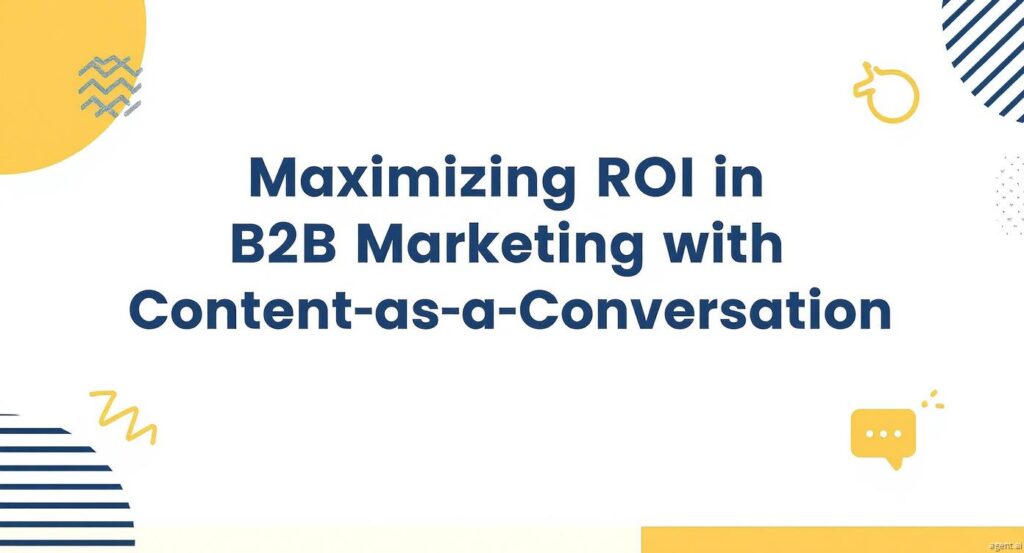 Maximizing ROI in B2B Marketing with Content-as-a-Conversation