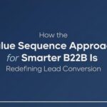 How the Value Sequence Approach for Smarter B2B Is Redefining Lead Conversion