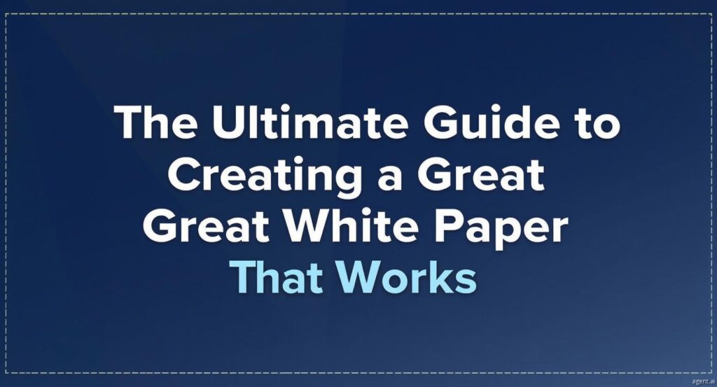 The Ultimate Guide to Creating a Great White Paper That Works
