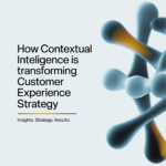 How Contextual Intelligence Is Transforming Customer Experience Strategy
