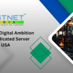 Achieving Digital Ambition With Dedicated Server USA