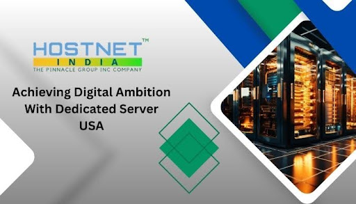 Achieving Digital Ambition With Dedicated Server USA