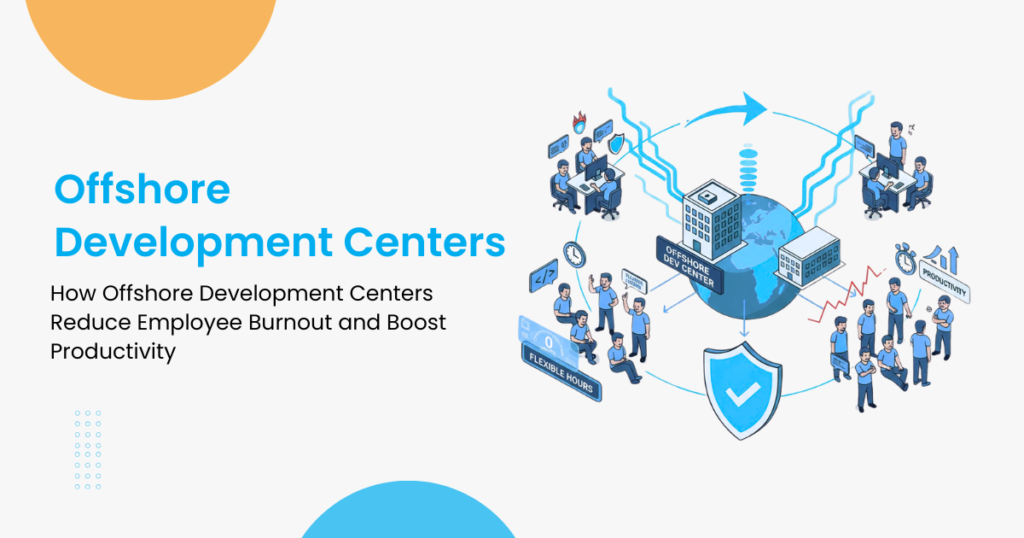 How Offshore Development Centers Reduce Employee Burnout and Boost Productivity