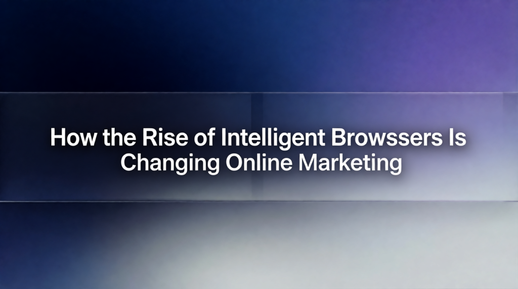 How the Rise of Intelligent Browsers Is Changing Online Marketing
