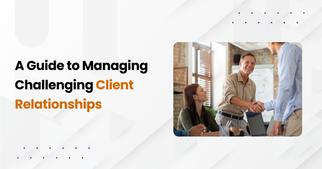 A Guide to Managing Challenging Client Relationships
