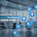 7 Reasons to Hire a ReactJS Development Company Today