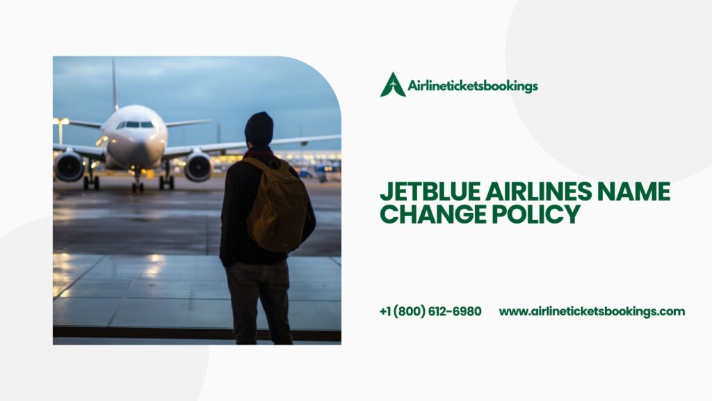 JetBlue Airlines Name Change Policy: Complete Guide to Updating Your Ticket