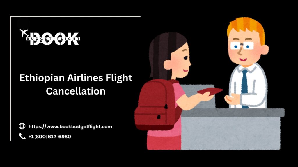 Ethiopian Airlines Cancellation Policy: Complete Guide for BookBudget Customers