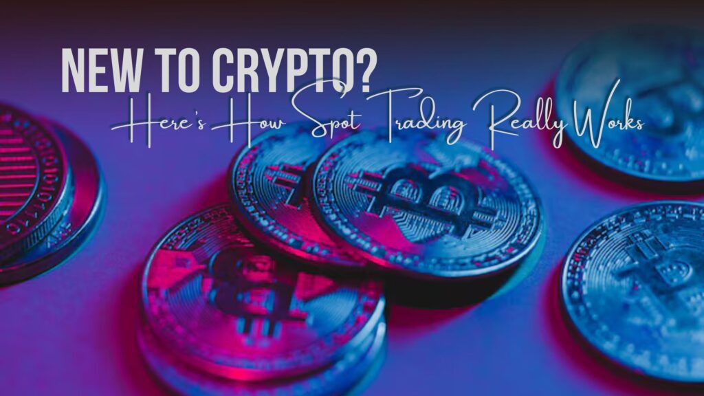 New to Crypto? Here’s How Spot Trading Really Works