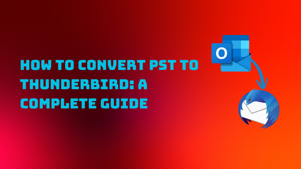 How to Convert PST to Thunderbird: A Complete Guide