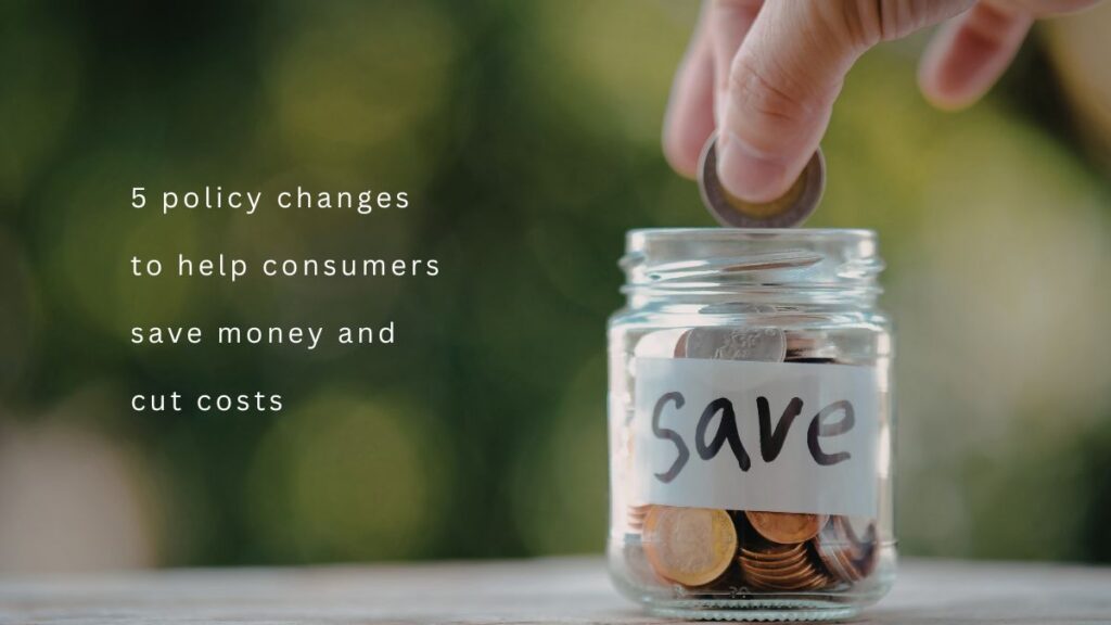5 policy changes to help consumers save money and cut costs 