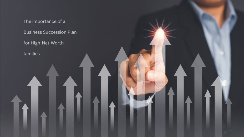 The importance of a Business Succession Plan for High-Net-Worth families 