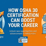 How OSHA 30 Certification Can Boost Your Career in Construction & Industrial Safety