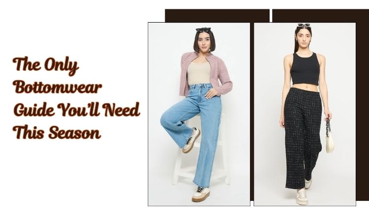 The Only Bottomwear Guide You’ll Need This Season