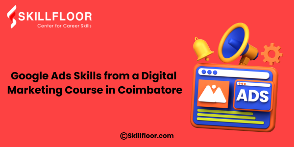 Google Ads Skills from a Digital Marketing Course in Coimbatore