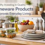 Why Investing in Quality Homeware Products Improves Everyday Living