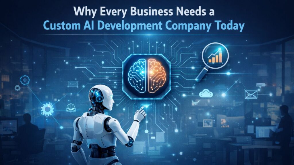 Why Every Business Needs a Custom AI Development Company Today